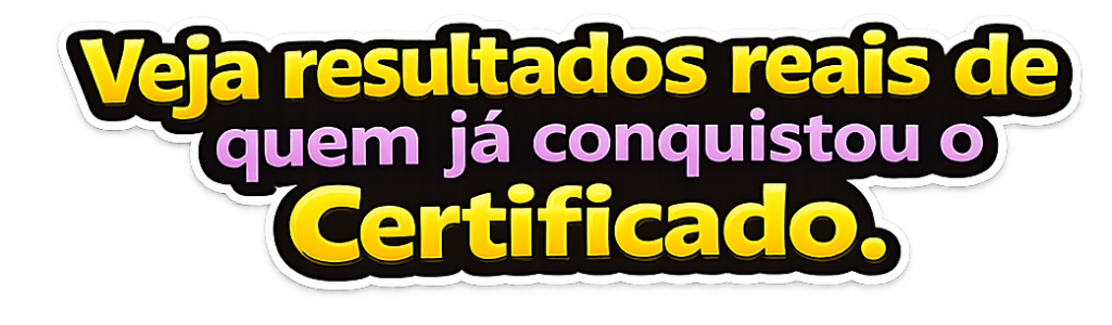 eja resultados reais de quem já conquistou o Certificado.